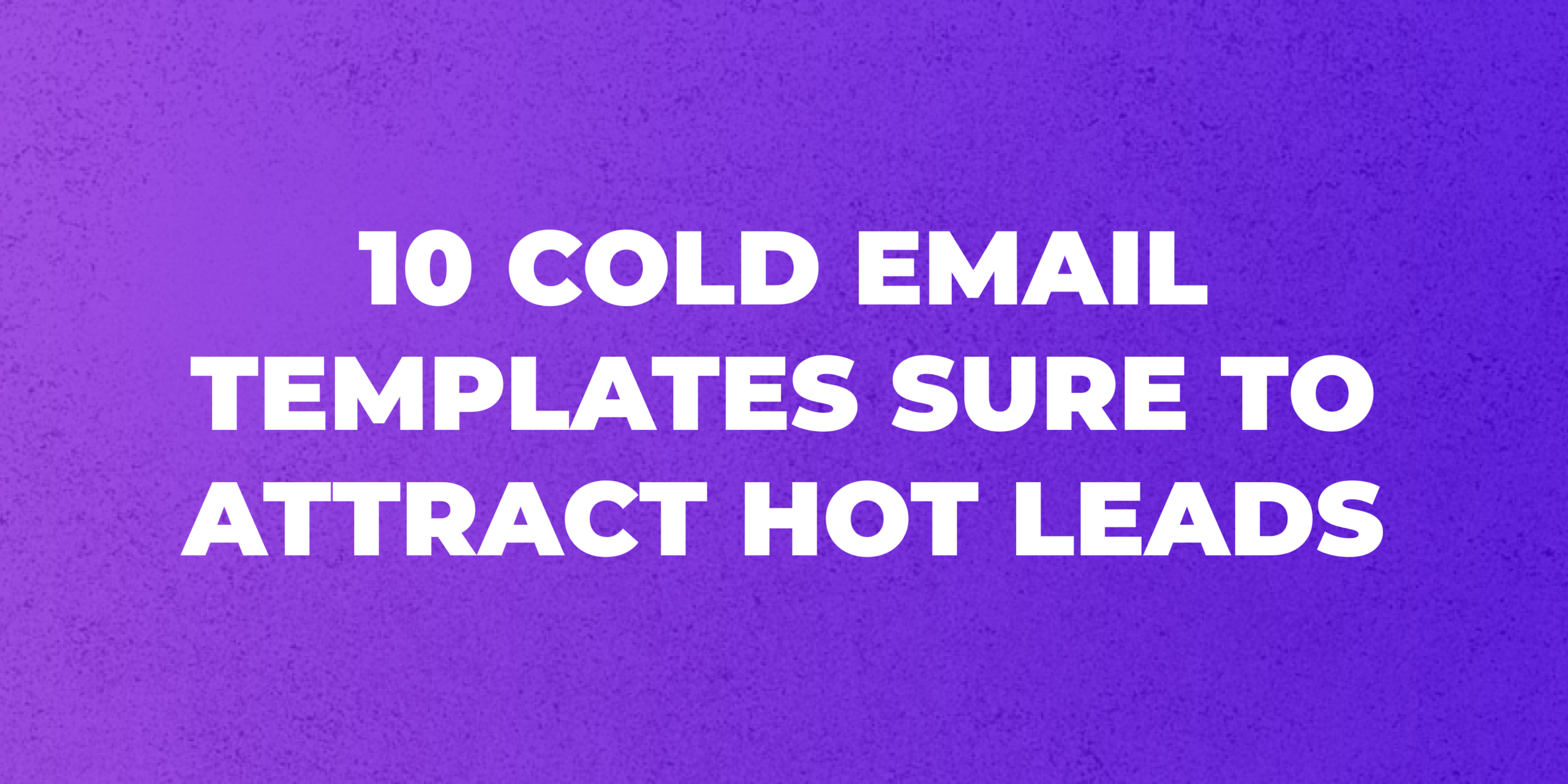 Cold Email Templates Sure to Attract Hot Leads