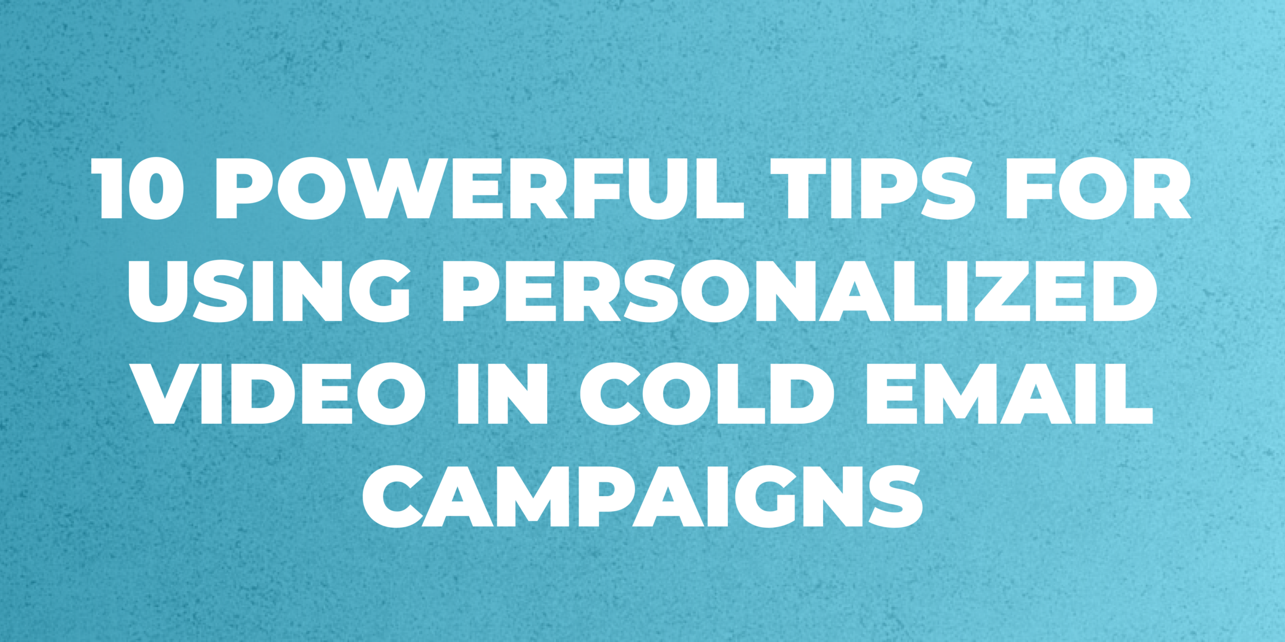 Powerful Tips For Using Personalized Video In Cold Email Campaigns