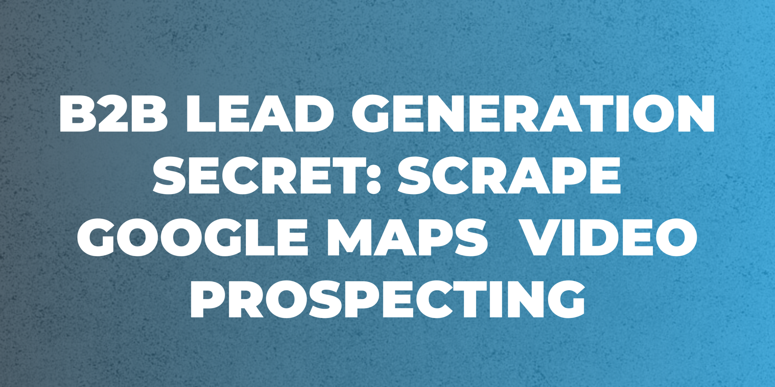 BB Lead Generation secret Scrape Google Maps  video prospecting