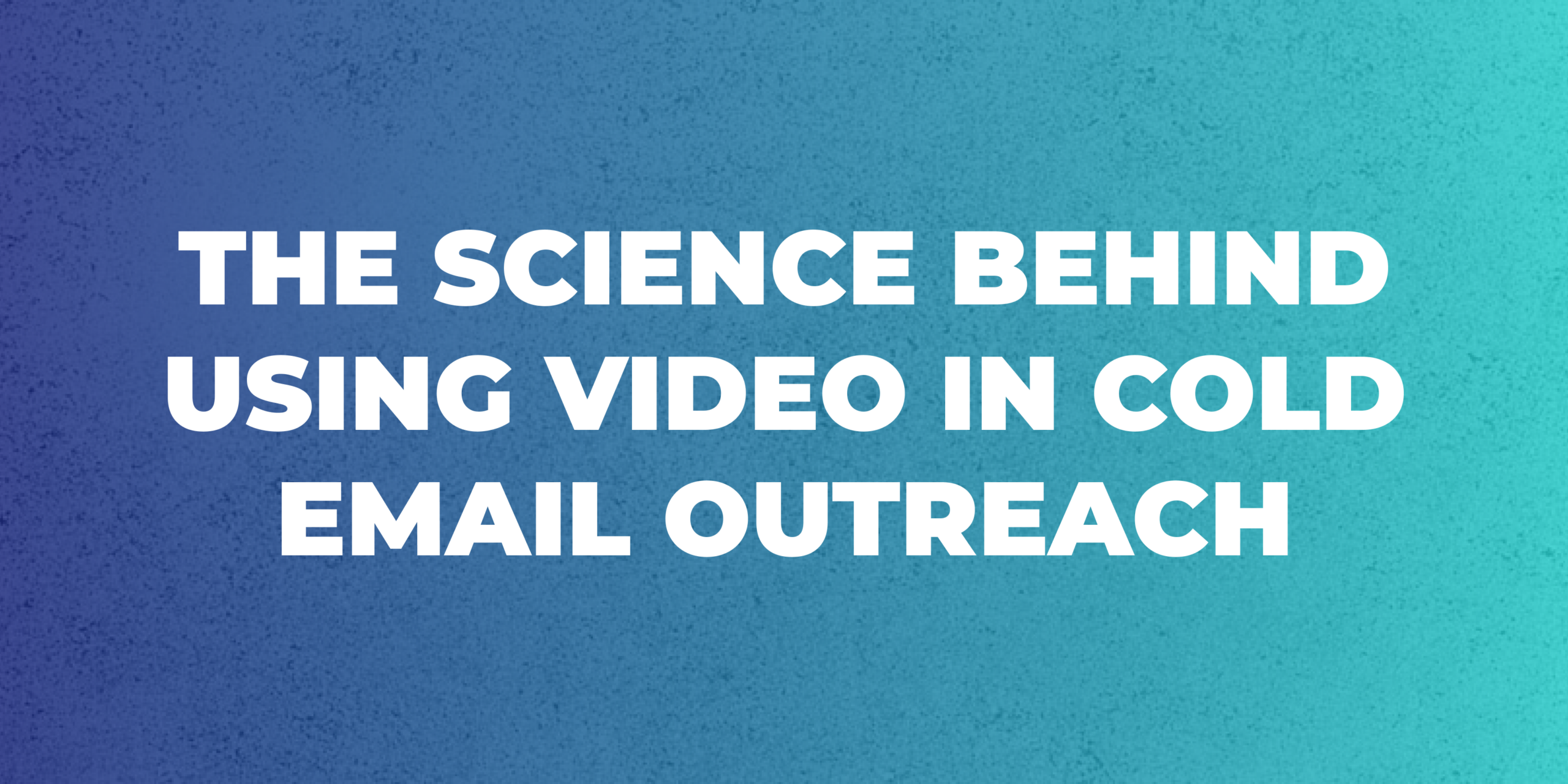 The Science Behind Using Video in Cold Email Outreach